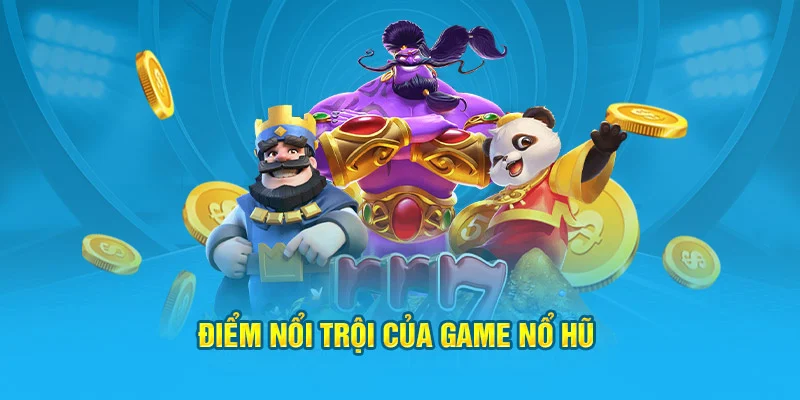 Điểm nổi trội của game nổ hũ