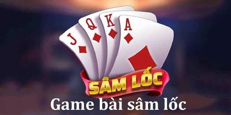 Game bài sâm lốc - Rủng rỉnh túi tiền