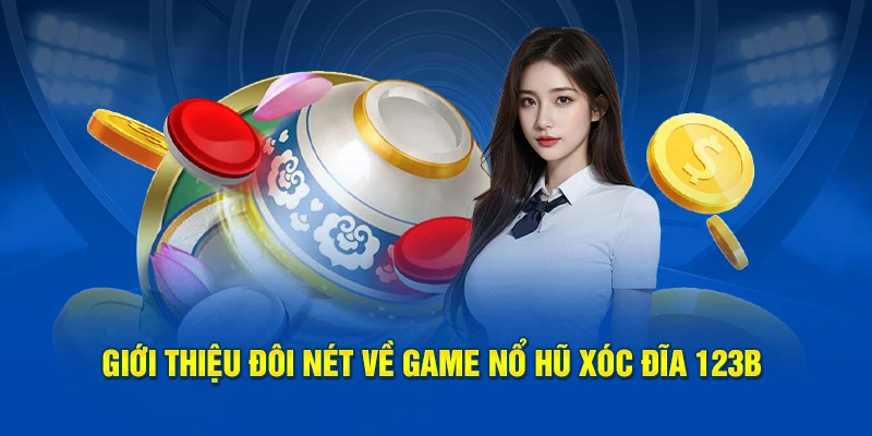 Giới thiệu đôi nét về game nổ hũ xóc đĩa 123B