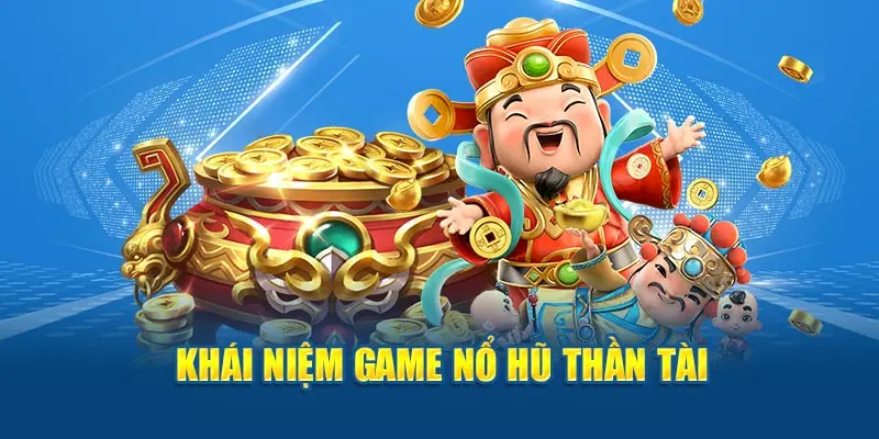 Khái niệm game nổ hũ thần tài