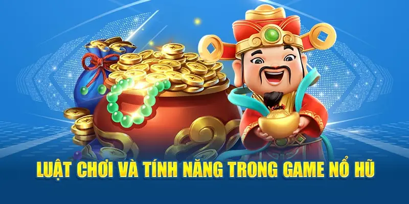 Luật chơi và tính năng trong game nổ hũ