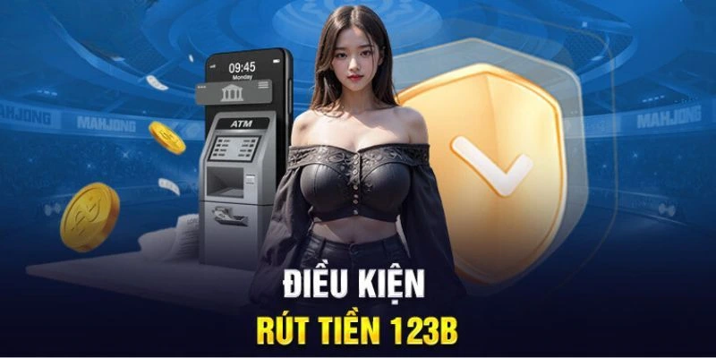 Những điều kiện để rút tiền 123B